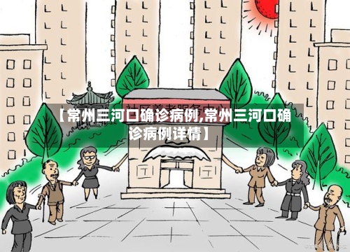 【常州三河口确诊病例,常州三河口确诊病例详情】
