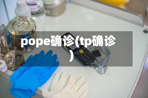 pope确诊(tp确诊)