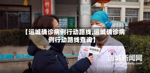 【运城确诊病例行动路线,运城确诊病例行动路线查询】-第3张图片