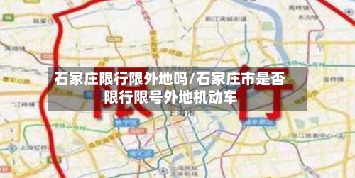 石家庄限行限外地吗/石家庄市是否限行限号外地机动车