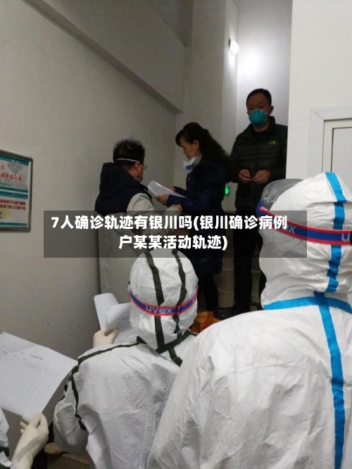 7人确诊轨迹有银川吗(银川确诊病例户某某活动轨迹)