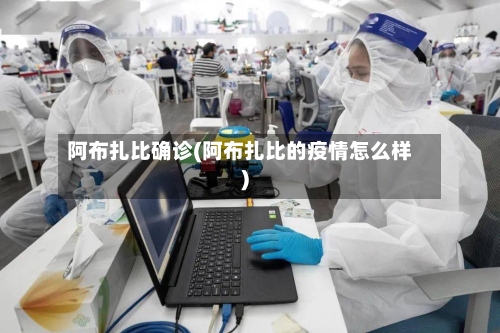 阿布扎比确诊(阿布扎比的疫情怎么样)
