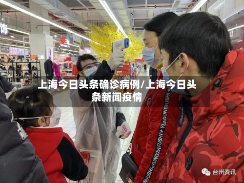 上海今日头条确诊病例/上海今日头条新闻疫情