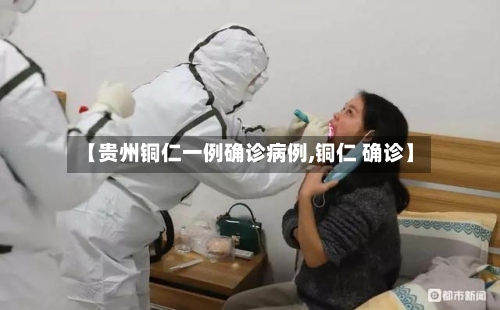 【贵州铜仁一例确诊病例,铜仁 确诊】-第2张图片