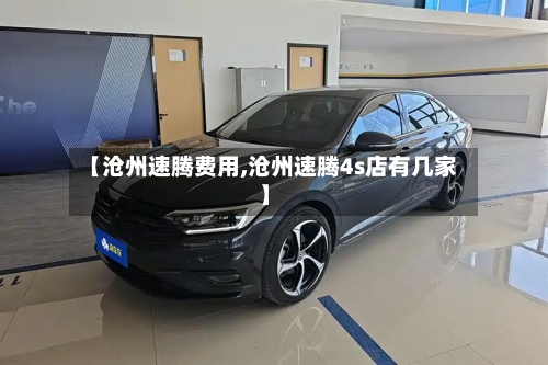 【沧州速腾费用,沧州速腾4s店有几家】-第2张图片
