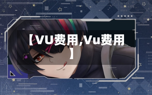 【VU费用,Vu费用】-第3张图片