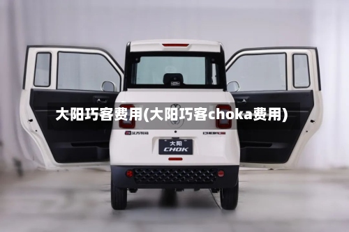 大阳巧客费用(大阳巧客choka费用)