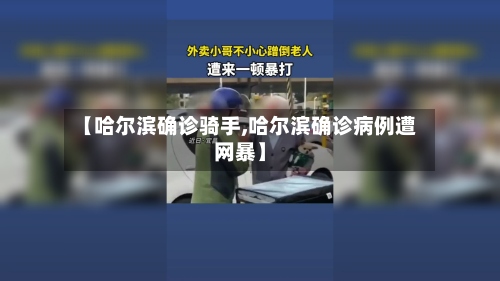 【哈尔滨确诊骑手,哈尔滨确诊病例遭网暴】-第3张图片