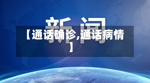 【通话确诊,通话病情】
