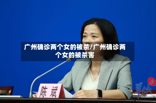广州确诊两个女的被杀/广州确诊两个女的被杀害
