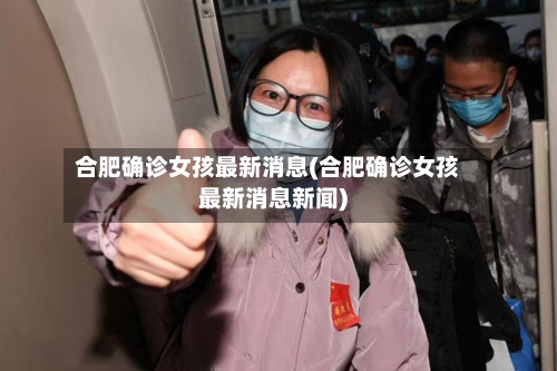 合肥确诊女孩最新消息(合肥确诊女孩最新消息新闻)