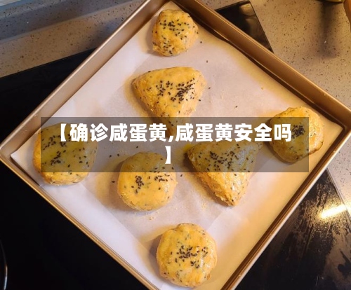 【确诊咸蛋黄,咸蛋黄安全吗】
