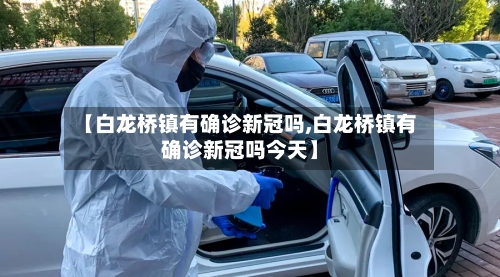 【白龙桥镇有确诊新冠吗,白龙桥镇有确诊新冠吗今天】