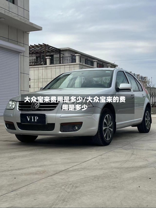 大众宝来费用是多少/大众宝来的费用是多少