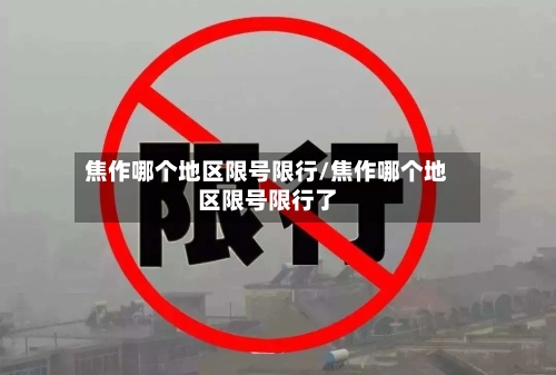 焦作哪个地区限号限行/焦作哪个地区限号限行了-第3张图片