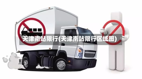 天津南站限行(天津南站限行区域图)-第2张图片