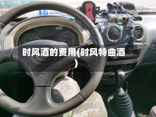 时风酒的费用(时风特曲酒)