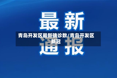 青岛开发区最新确诊数/青岛开发区新冠-第3张图片