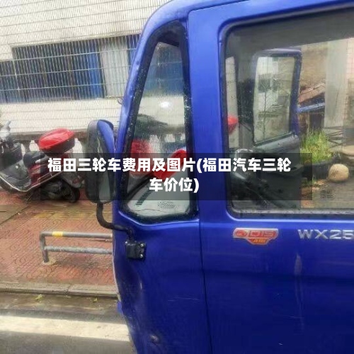 福田三轮车费用及图片(福田汽车三轮车价位)