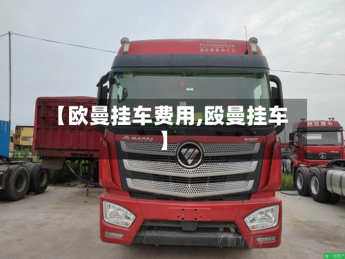 【欧曼挂车费用,殴曼挂车】