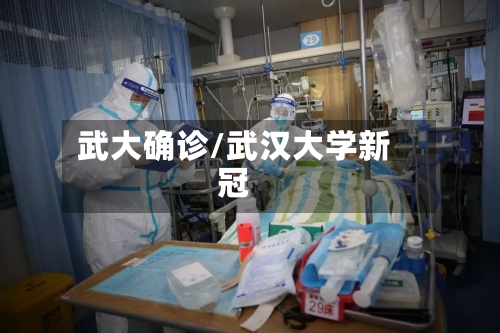 武大确诊/武汉大学新冠
