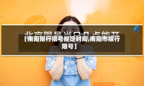 【南阳限行限号规定时间,南阳市限行限号】-第2张图片