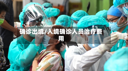 确诊出境/入境确诊人员治疗费用