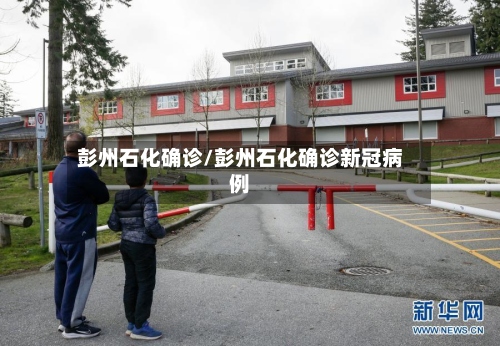 彭州石化确诊/彭州石化确诊新冠病例