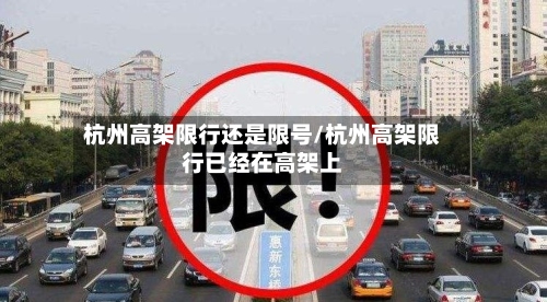 杭州高架限行还是限号/杭州高架限行已经在高架上
