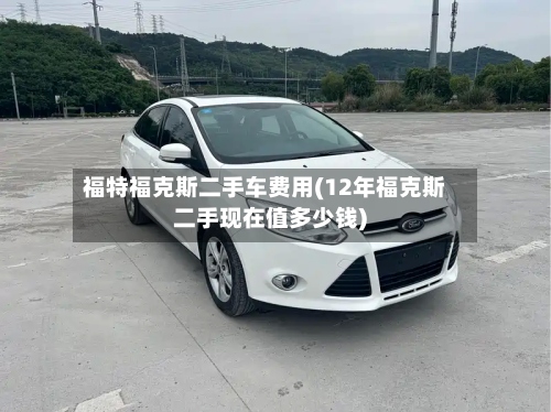 福特福克斯二手车费用(12年福克斯二手现在值多少钱)