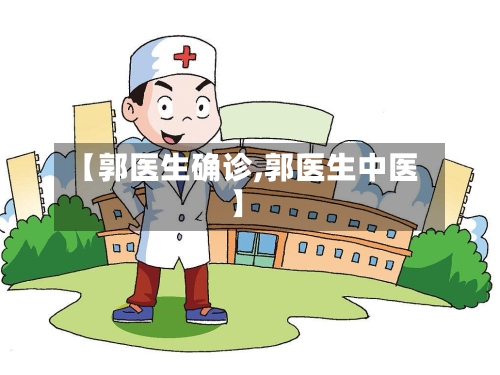 【郭医生确诊,郭医生中医】