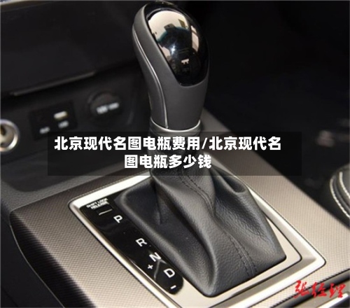 北京现代名图电瓶费用/北京现代名图电瓶多少钱-第3张图片
