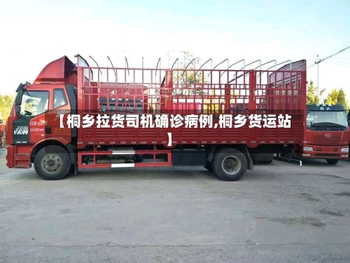 【桐乡拉货司机确诊病例,桐乡货运站】-第3张图片