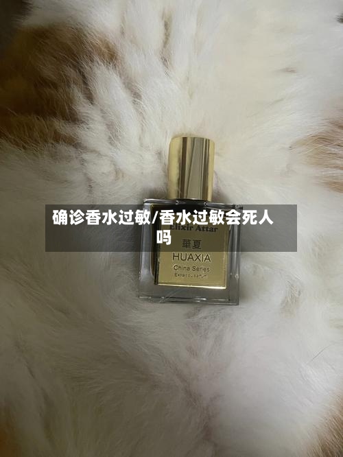 确诊香水过敏/香水过敏会死人吗-第3张图片