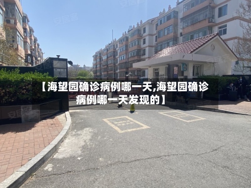 【海望园确诊病例哪一天,海望园确诊病例哪一天发现的】-第3张图片