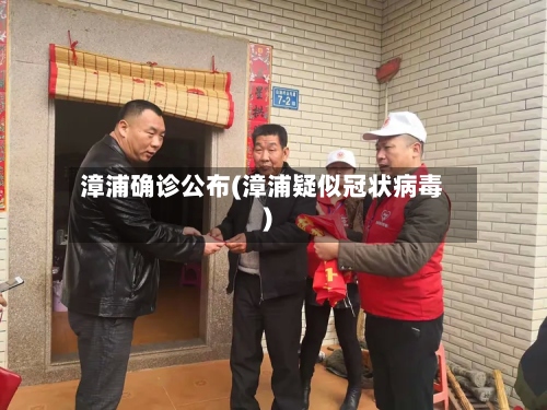 漳浦确诊公布(漳浦疑似冠状病毒)-第2张图片