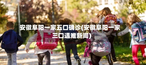 安徽阜阳一家五口确诊(安徽阜阳一家三口遇难新闻)