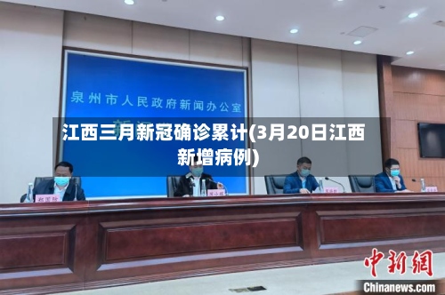 江西三月新冠确诊累计(3月20日江西新增病例)