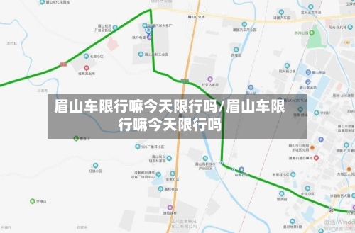 眉山车限行嘛今天限行吗/眉山车限行嘛今天限行吗