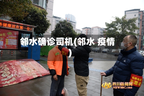 邻水确诊司机(邻水 疫情)