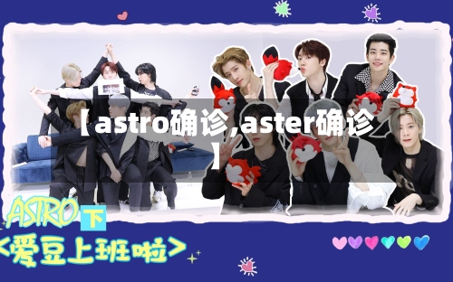 【astro确诊,aster确诊】-第2张图片