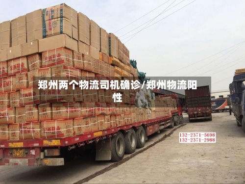郑州两个物流司机确诊/郑州物流阳性