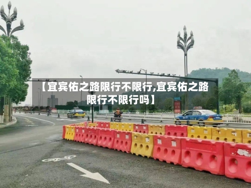 【宜宾佑之路限行不限行,宜宾佑之路限行不限行吗】
