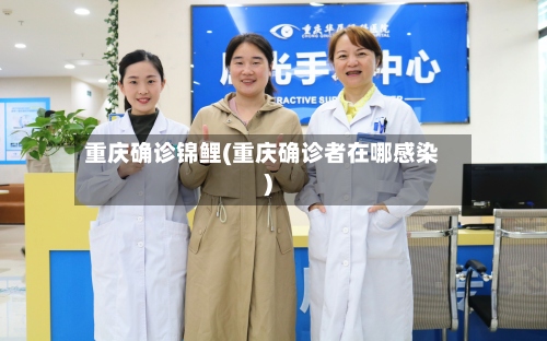 重庆确诊锦鲤(重庆确诊者在哪感染)-第3张图片