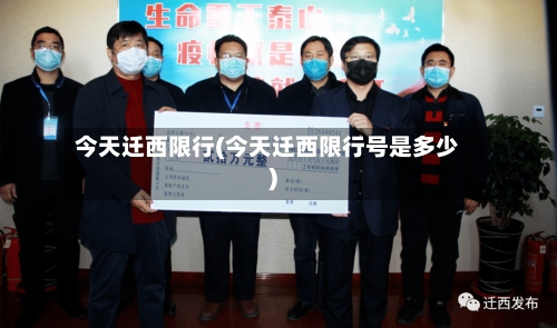 今天迁西限行(今天迁西限行号是多少)
