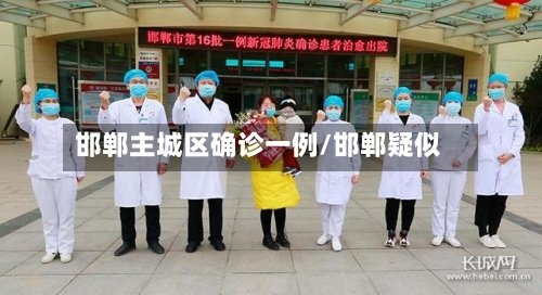 邯郸主城区确诊一例/邯郸疑似-第2张图片