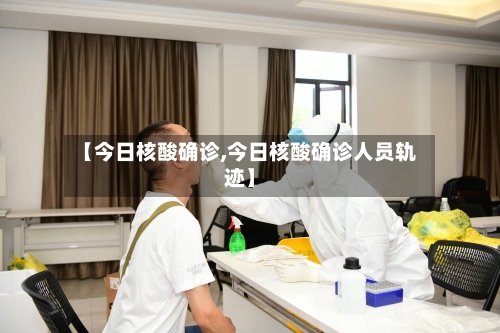 【今日核酸确诊,今日核酸确诊人员轨迹】