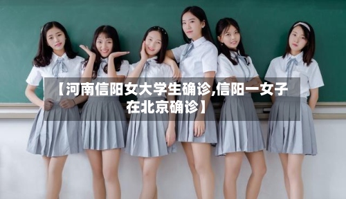 【河南信阳女大学生确诊,信阳一女子在北京确诊】-第3张图片