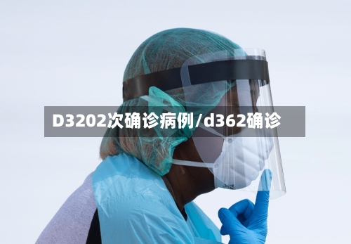 D3202次确诊病例/d362确诊-第2张图片
