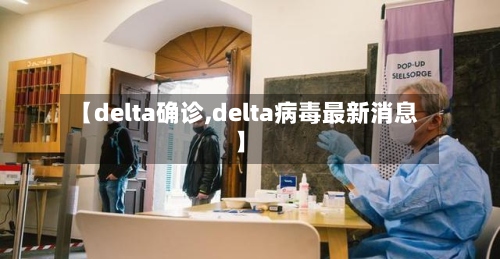 【delta确诊,delta病毒最新消息】-第2张图片